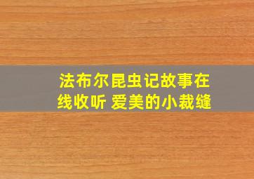 法布尔昆虫记故事在线收听 爱美的小裁缝